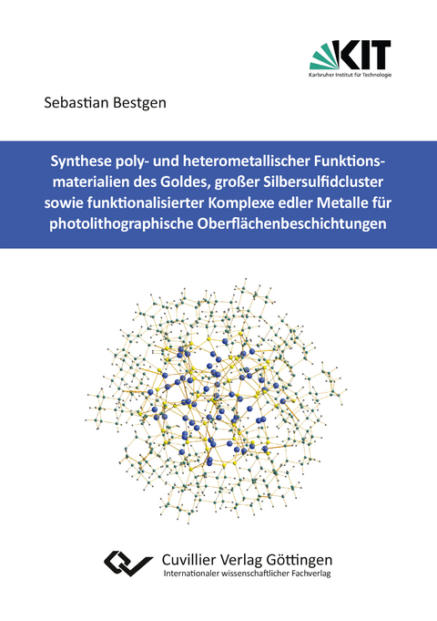 Synthese poly- und heterometallischer Funktionsmaterialien des Goldes, großer Silbersulfidcluster sowie funktionalisierter Komplexe edler Metalle für photolithographische Oberflächenbeschichtungen - Sebastian Bestgen