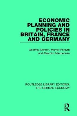 Economic Planning and Policies in Britain, France and Germany -  Geoffrey Denton,  Murray Forsyth,  Malcolm MacLennan