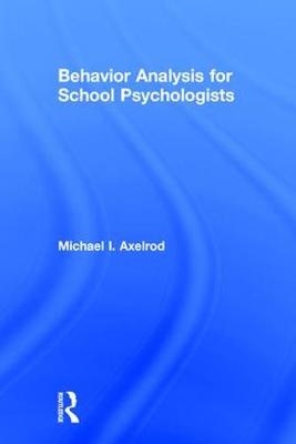 Behavior Analysis for School Psychologists -  Michael I. Axelrod