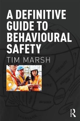 A Definitive Guide to Behavioural Safety -  Tim Marsh