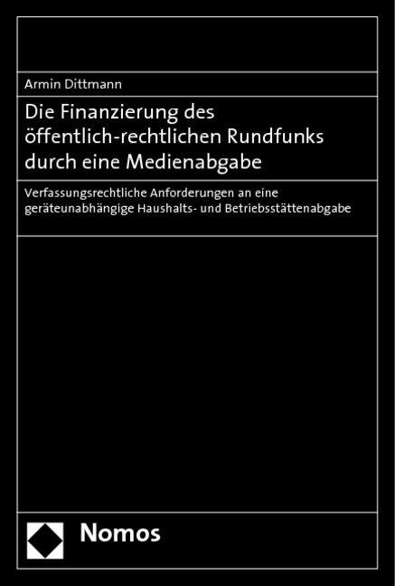 Die Finanzierung des öffentlich-rechtlichen Rundfunks durch eine Medienabgabe - Armin Dittmann