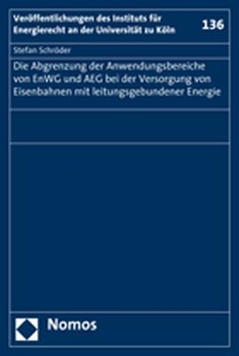 Die Abgrenzung der Anwendungsbereiche von EnWG und AEG bei der Versorgung von Eisenbahnen mit leitungsgebundener Energie - Stefan Schröder