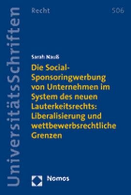 Die Social-Sponsoringwerbung von Unternehmen im System des neuen Lauterkeitsrechts: Liberalisierung und wettbewerbsrechtliche Grenzen - Sarah Nauß