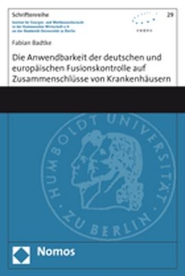 Die Anwendbarkeit der deutschen und europäischen Fusionskontrolle auf Zusammenschlüsse von Krankenhäusern - Fabian Badtke