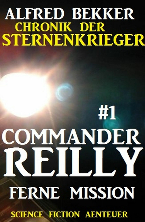 Commander Reilly #1 - Ferne Mission: Chronik der Sternenkrieger -  Alfred Bekker