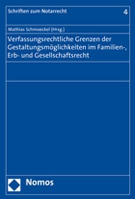 Verfassungsrechtliche Grenzen der Gestaltungsmöglichkeiten im Familien-, Erb- und Gesellschaftsrecht - 