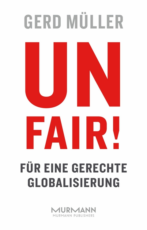 Unfair! Für eine gerechte Globalisierung - Gerd Müller