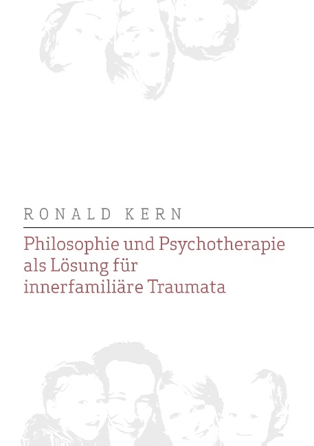 Philosophie und Psychotherapie als Lösung für innerfamiliäre Traumata - Ronald Kern