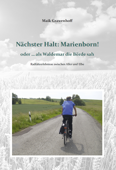 Nächster Halt: Marienborn! oder ... als Waldemar die Börde sah - Maik Grawenhoff