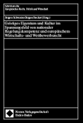 Geistiges Eigentum und Kultur im Spannungsfeld von nationaler Regelungskompetenz und europäischem Wirtschafts- und Wettbewerbsrecht - 