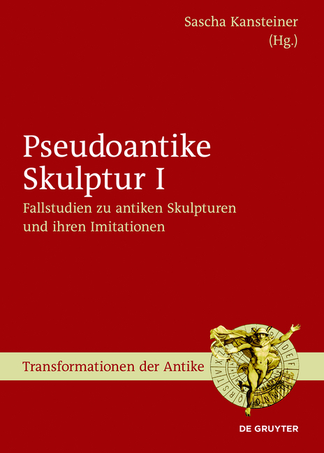 Pseudoantike Skulptur / Fallstudien zu antiken Skulpturen und ihren Imitationen - 