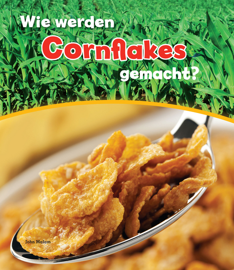 Wie werden Cornflakes gemacht? - John Malam