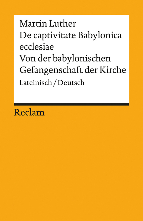 De captivitate Babylonica ecclesiae / Von der babylonischen Gefangenschaft der Kirche. Lateinisch/Deutsch - Martin Luther