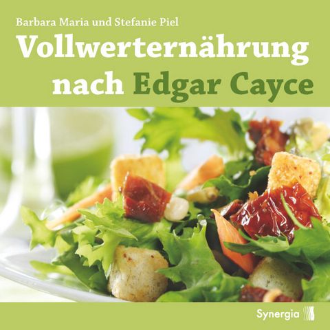 Vollwerternährung nach Edgar Cayce - Barbara Piel, Stefanie Piel