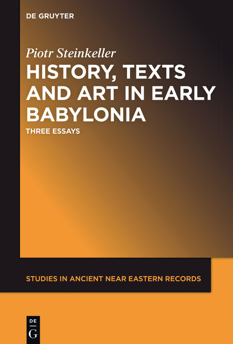 History, Texts and Art in Early Babylonia -  Piotr Steinkeller