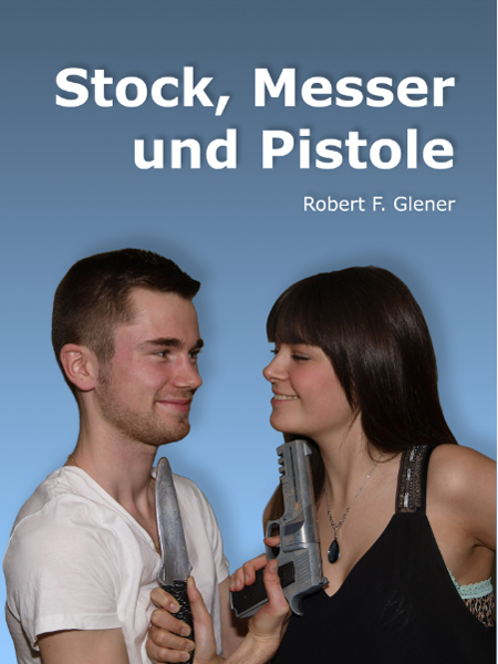 Stock, Messer und Pistole - Robert F Glener