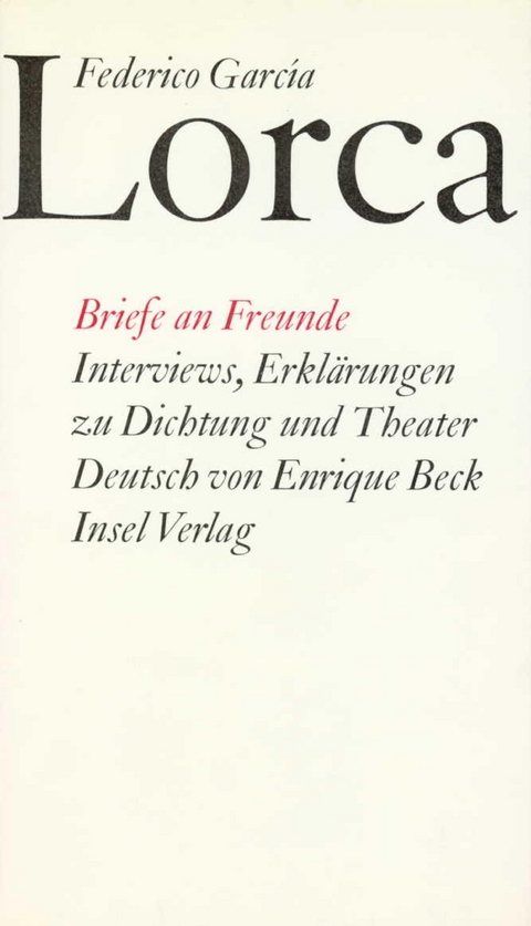Briefe an Freunde. Interviews. Erklärungen zu Dichtung und Theater - Federico García Lorca