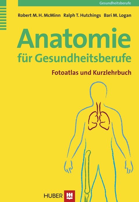 Anatomie für Gesundheitsberufe - Robert M H McMinn, Ralph T Hutchings, Bari M Logan