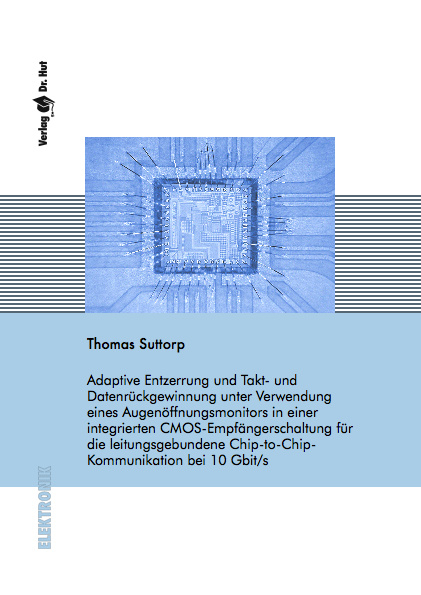 Adaptive Entzerrung und Takt- und Datenrückgewinnung unter Verwendung eines Augenöffnungsmonitors in einer integrierten CMOS-Empfängerschaltung für die leitungsgebundene Chip-to-Chip-Kommunikation bei 10 Gbit/s - Thomas Suttorp