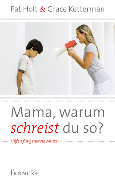 Mama, warum schreist du so? - Pat Holt, Grace Ketterman