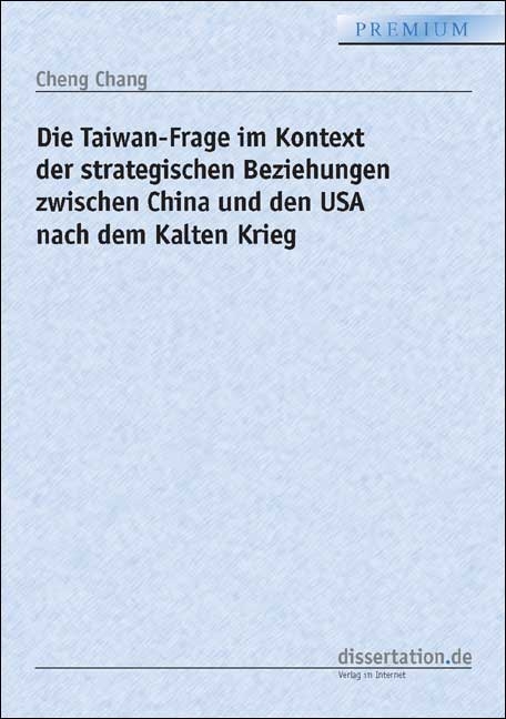 Die Taiwan-Frage im Kontext der strategischen Beziehungen zwischen China und den USA nach dem Kalten Krieg - Cheng Chang
