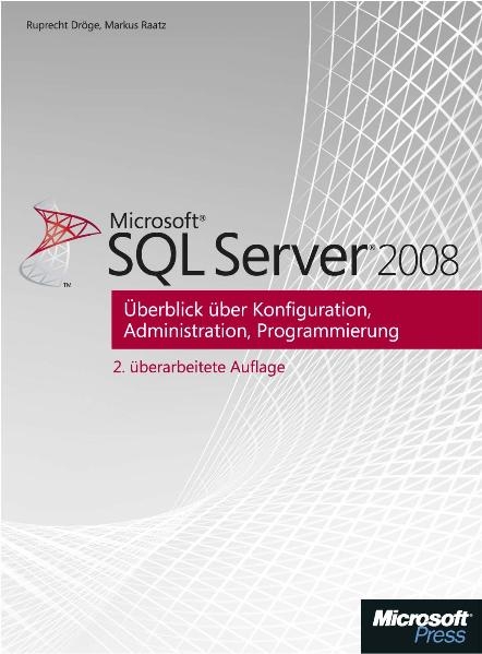 Microsoft SQL Server 2008 - Überblick über Konfiguration, Administration, Programmierung - Rupprecht Dröge, Markus Raatz