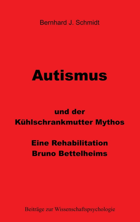 Autismus und der Kühlschrankmutter Mythos -  Bernhard J. Schmidt