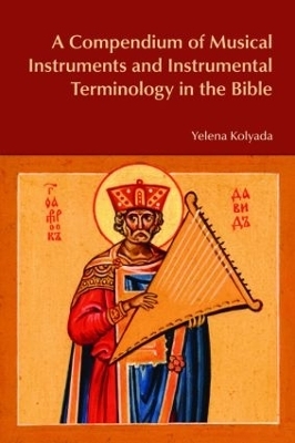 A Compendium of Musical Instruments and Instrumental Terminology in the Bible - Yelena Kolyada