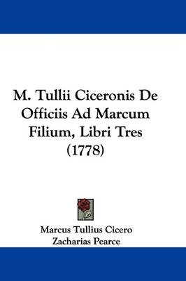 M. Tullii Ciceronis De Officiis Ad Marcum Filium, Libri Tres (1778) - Marcus Tullius Cicero