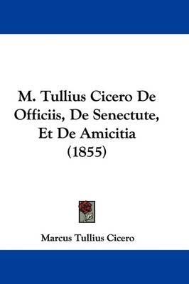 M. Tullius Cicero De Officiis, De Senectute, Et De Amicitia (1855) - Marcus Tullius Cicero