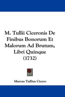 M. Tullii Ciceronis De Finibus Bonorum Et Malorum Ad Brutum, Libri Quinque (1732) - Marcus Tullius Cicero