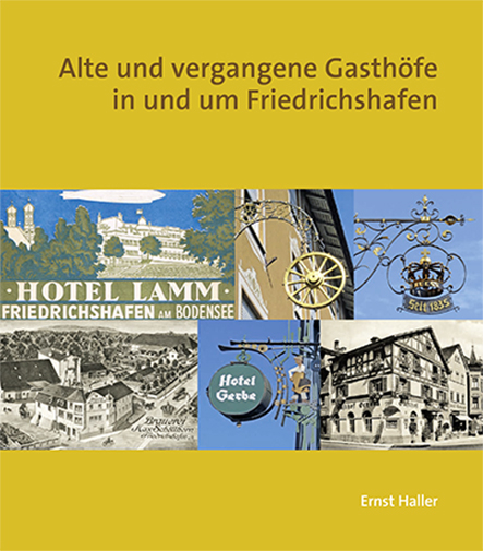 Alte und vergangene Gasthöfe in und um Friedrichshafen - Ernst Haller