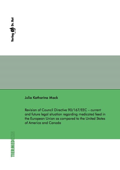 Revision of Council Directive 90/167/EEC – current and future legal situation regarding medicated feed in the European Union as compared to the United States of America and Canada - Julia Mack
