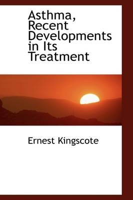 Asthma, Recent Developments in Its Treatment - Ernest Kingscote