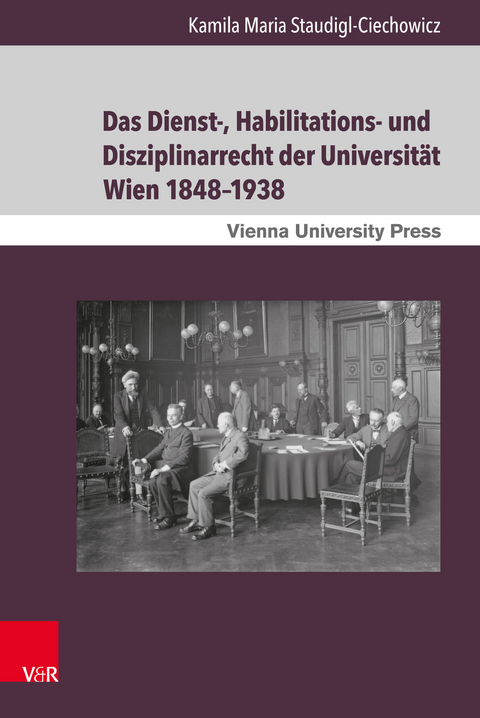 Das Dienst-, Habilitations- und Disziplinarrecht der Universität Wien 1848-1938 -  Kamila Maria Staudigl-Ciechowicz