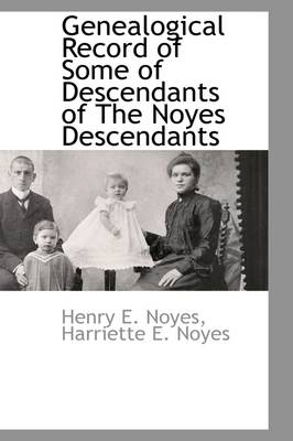 Genealogical Record of Some of Descendants of the Noyes Descendants - Henry E Noyes