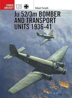 Ju 52/3m Bomber and Transport Units 1936-41 -  Robert Forsyth