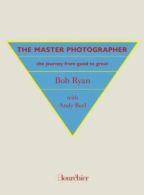 The Master Photographer : The Journey from Good to Great -  Andy Beel,  Bob Ryan