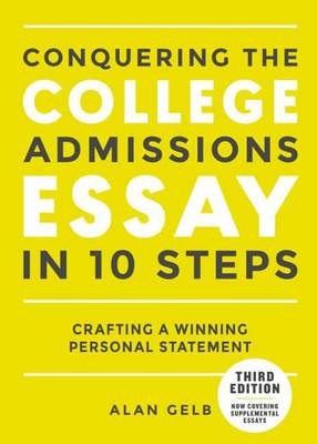 Conquering the College Admissions Essay in 10 Steps, Third Edition -  Alan Gelb