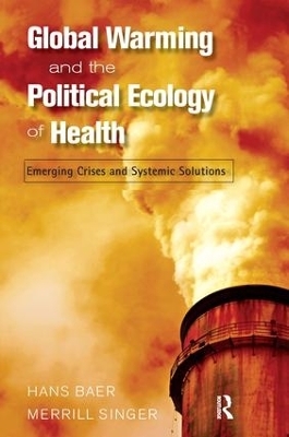 Global Warming and the Political Ecology of Health - Hans Baer, Merrill Singer