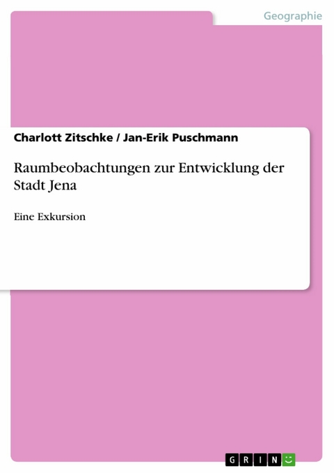 Raumbeobachtungen zur Entwicklung der Stadt Jena - Charlott Zitschke, Jan-Erik Puschmann