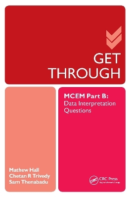 Get Through MCEM Part B: Data Interpretation Questions - Matthew Hall, Sam Thanabadu, Chetan Trivedy