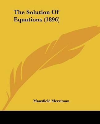 The Solution Of Equations (1896) - Mansfield Merriman