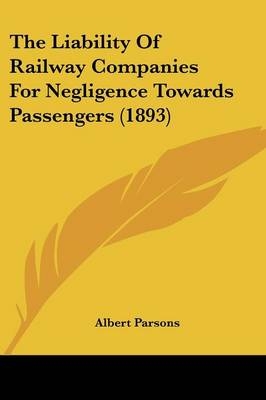 The Liability Of Railway Companies For Negligence Towards Passengers (1893) - Albert Parsons