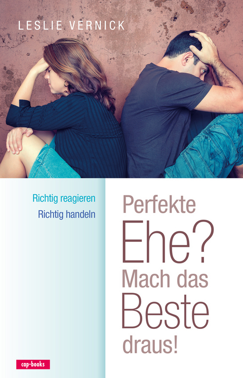 Perfekte Ehe? Sich richtig verhalten, wenn der andere sich falsch verhält - Leslie Vernick