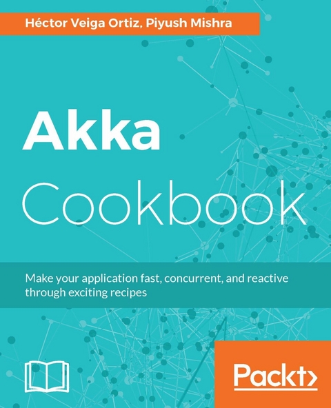 Akka Cookbook -  Ortiz Hector Veiga Ortiz,  Mishra Piyush Mishra