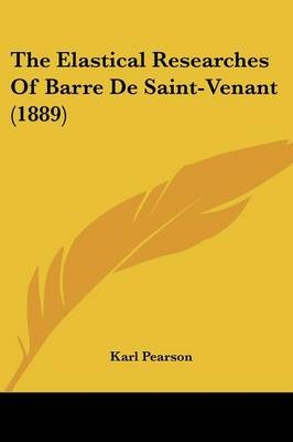 The Elastical Researches Of Barre De Saint-Venant (1889) - Karl Pearson