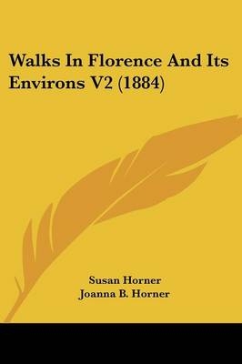 Walks In Florence And Its Environs V2 (1884) - Dr Susan Horner, Joanna B Horner