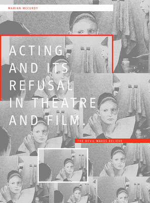 Acting and its Refusal in Theatre and Film -  Marian McCurdy