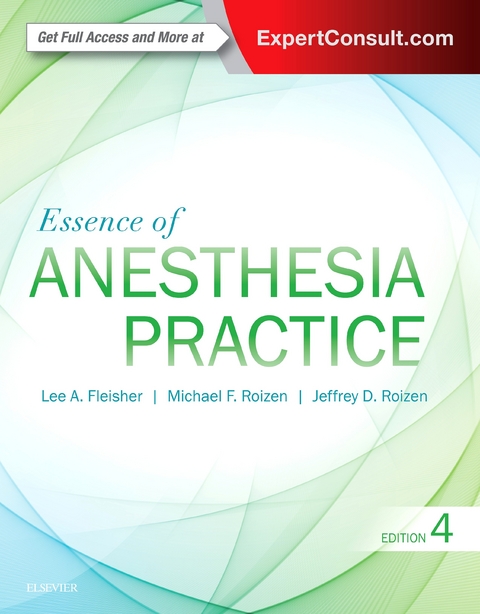 Essence of Anesthesia Practice E-Book -  Lee A. Fleisher,  Jeffrey Roizen,  Michael F. Roizen